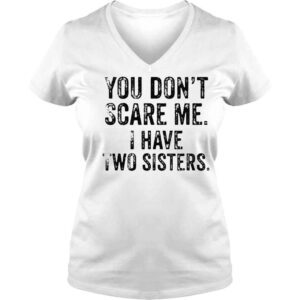 VLadies You Dont Scare Me I Have Two Sisters Shirt