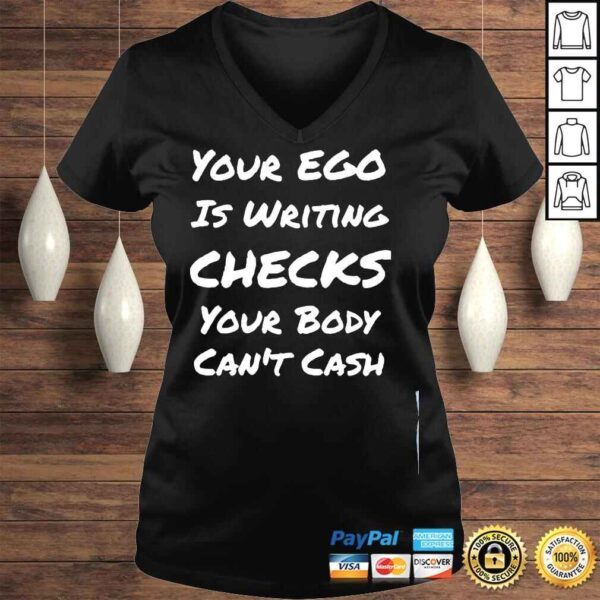 Your ego is writing checks your body cant cash shirt - Image 2