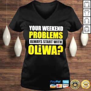 VLadies Your weekend problems always start with oliwa shirt