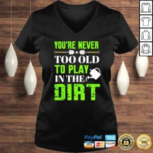 VLadies Youre never too old to play in the dirt shirt