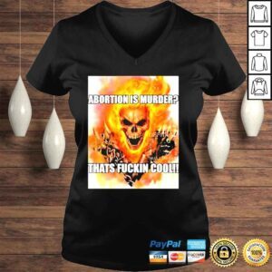 VLadies abortion is murder thats fuckin cool skullerhood shirt