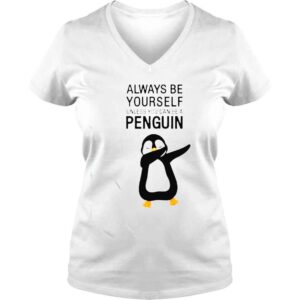 VLadies always be yourself unless you can be a Penguin shirt