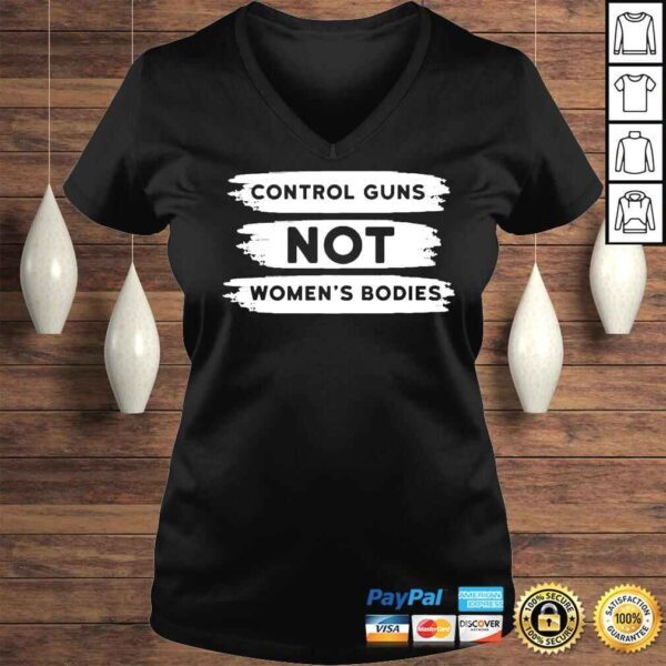 control Guns Not Women’s Bodies Pro Choice Gun Control Tee Shirt - Image 2