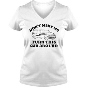 VLadies don�t Make Me Turn This Car Around Shirt