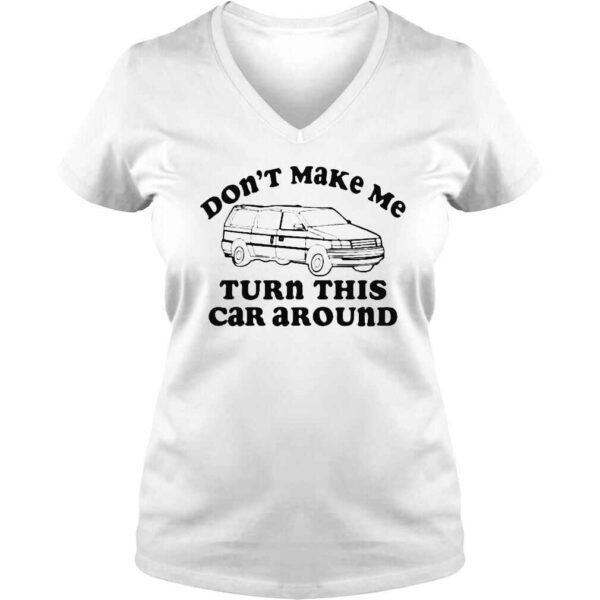 don�t Make Me Turn This Car Around Shirt - Image 2