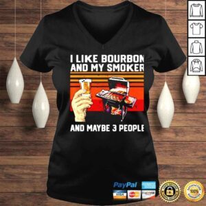 VLadies i like Bourbon and my smoker and maybe 3 people shirt