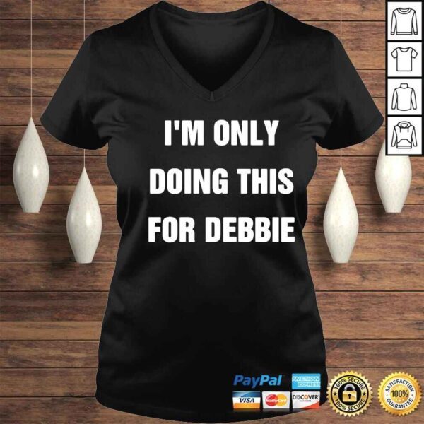 im only doing this for debbie shirt - Image 2