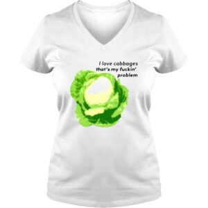 VLadies s That Go Hard I Love Cabbages Thats My Fuckin Problem Shirt