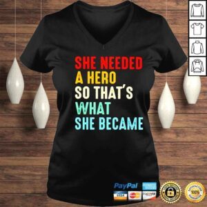 VLadies she needed a hero so thats what she became shirt