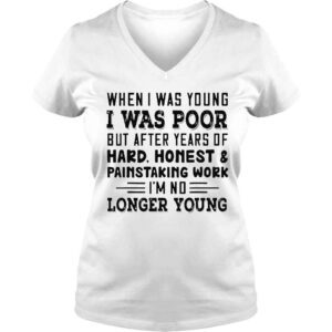 VLadies when I was young I was poor but after years of hard honest shirt