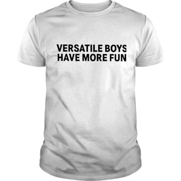 Versatile Boys Have More Fun Shirt