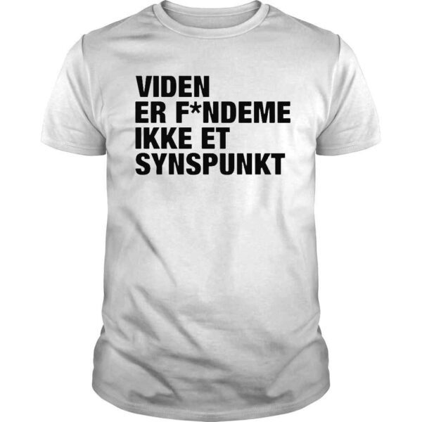 Viden er fandeme ikke et synspunk shirt