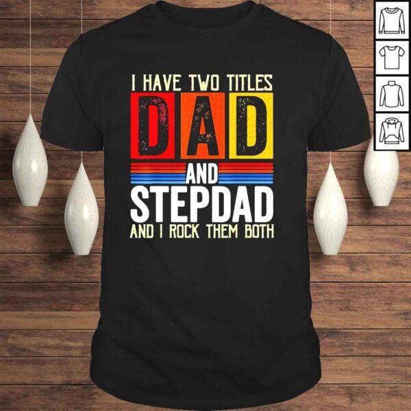 Vintage I have two titles dad and stepdad fathers day shirt