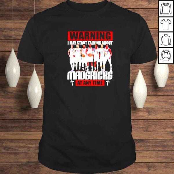 Warning I May Start Talking About Dallas Mavericks At Any Time Shirt