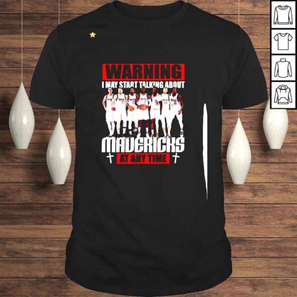 Warning I may start talking about Mavericks at any time shirt