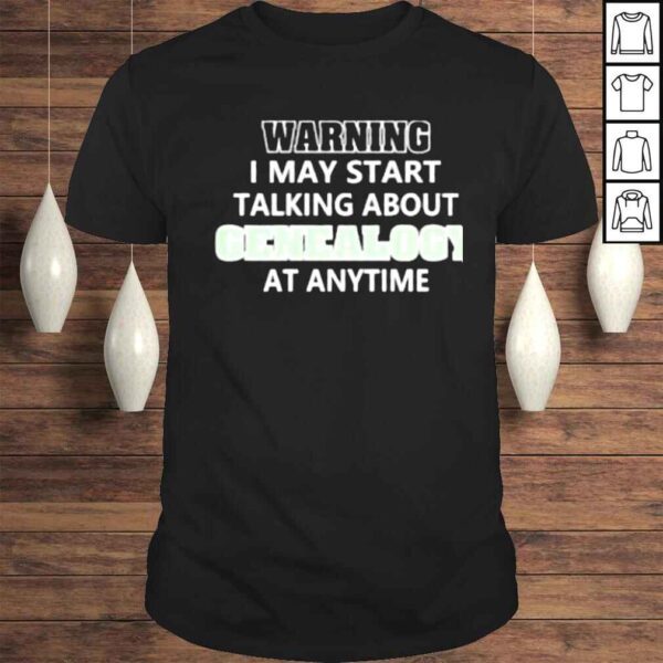 Warning may start talking about genealogy at any time shirt