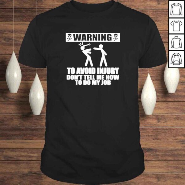 Warning to avoid injury dont tell me how to do my job shirt