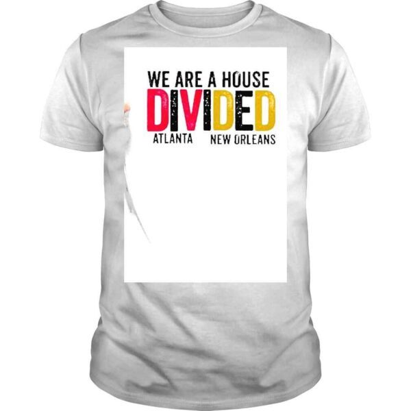 We Are A House Divided Atlanta New Orleans shirt