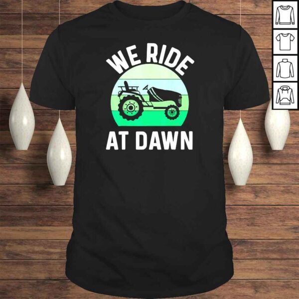 We Ride At Dawn Lawnmower Lawn Mowing Dad Yard Shirt