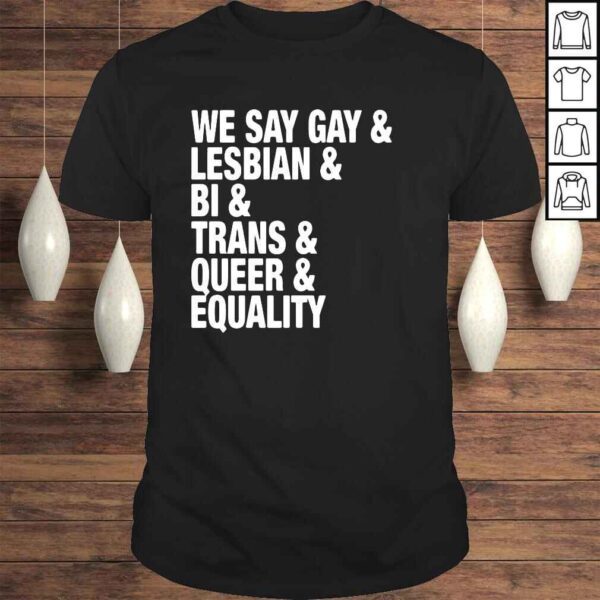 We Say Gay Lesbian Bi Trans Queer Equality Shirt