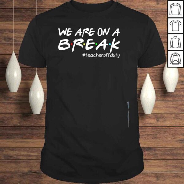 We are on a break teacher off duty summer vacation shirt