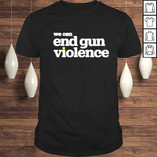 We can end gun violence shirt