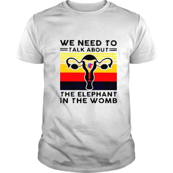 We need to talk about the elephant in the womb vintage shirt