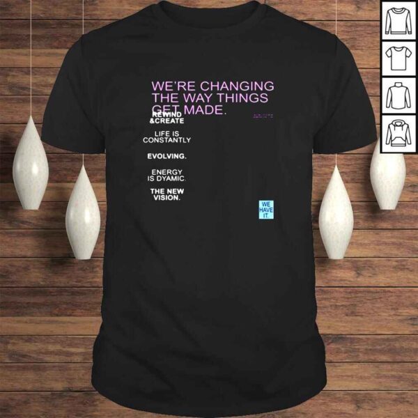 Were changing the way things get made shirt