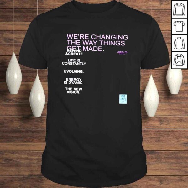 We’re changing the way things get made shirt