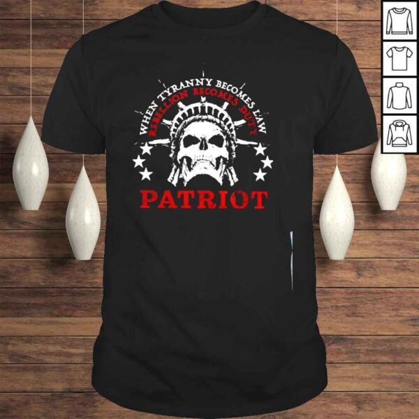 When Tyranny becomes law rebellion becomes duty patriot shirt