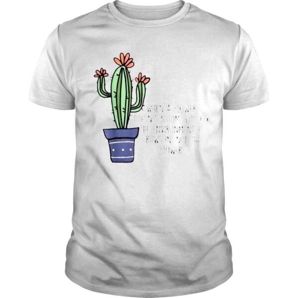 When a flower doesnt bloom you fix the environment grows shirt