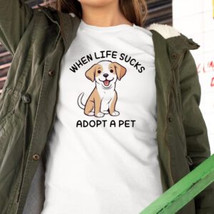 When life sucks adopt a pet T-shirt