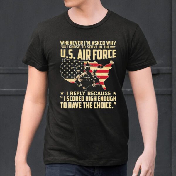 Whenever I’m Asked Why I Chose To Serve In The US Air Force America Flag shirt