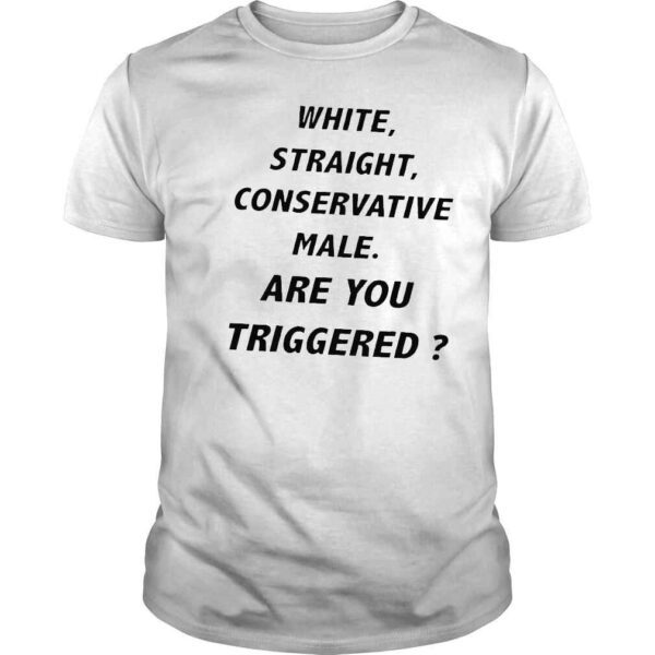 White straight conservative are you triggered shirt