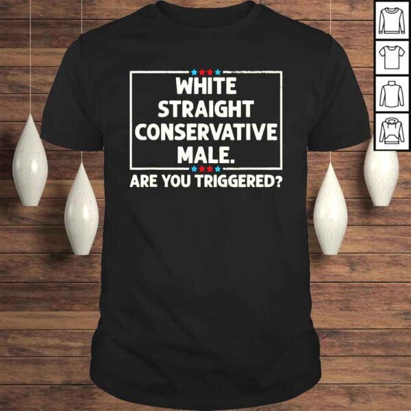 White straight conservative male are you triggered shirt