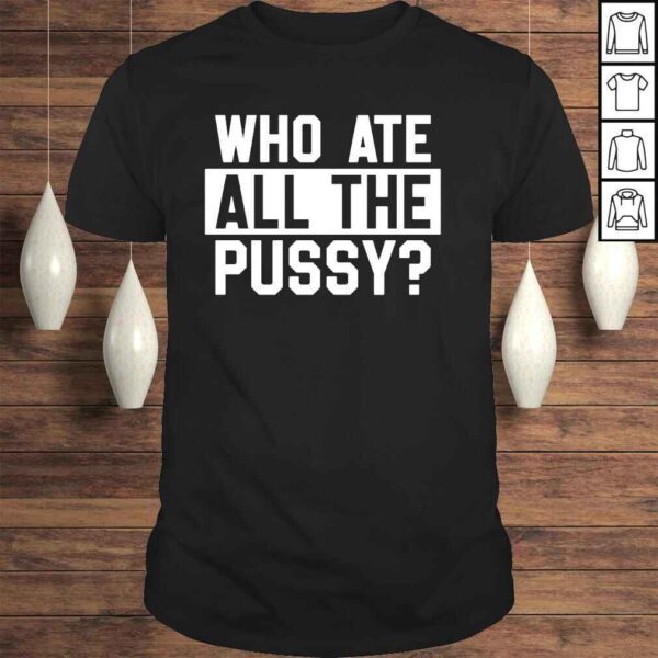 Who ate all the pussy 2022 shirt