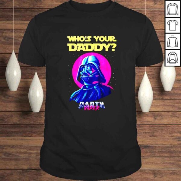 Whos your daddy Darth Vader shirt