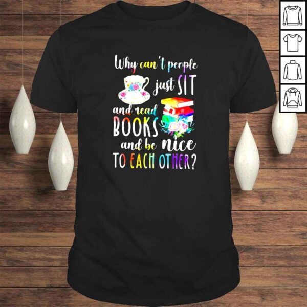 Why cant people just sit and read books and be nice to each other shirt