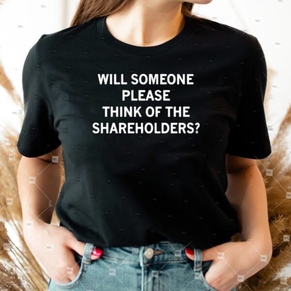 Will Someone Please Think Of The Shareholders Shirt