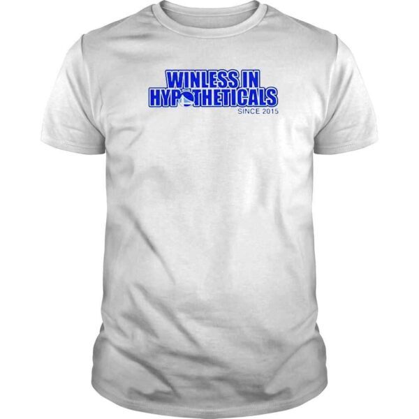 Winless In Hypotheticals Since 2015 TShirt