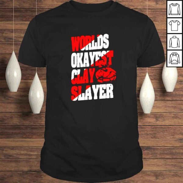 Worlds okayest clay slayer shirt