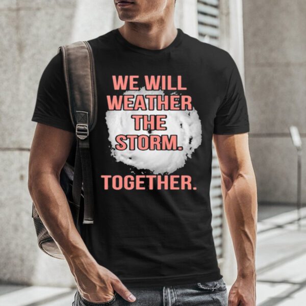 Wwe Will Weather The Storm Together tshirt