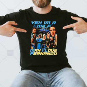 Yeh Im A Milf Man I Love Fernando T-Shirt