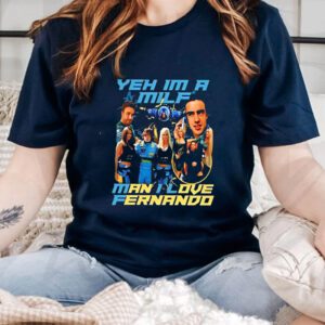 Yeh Im A Milf Man I Love Fernando T-Shirts