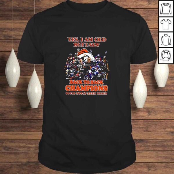 Yes I am Old but I saw Back to back Champions Super Bowls XXXII XXXIII shirt