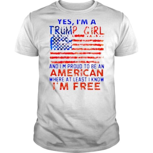 Yes I’m a Trump girl and I’m proud to be an American where at least i know I’m free American flag shirt