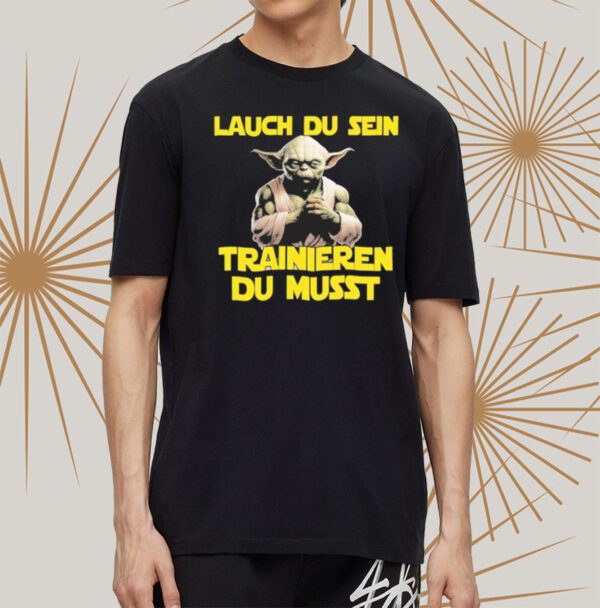 Yoda Laugh Du Sen Trainieren Du Musst shirts