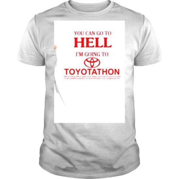 You Can Go To Hell Im Going To Toyotathon 2022 shirt