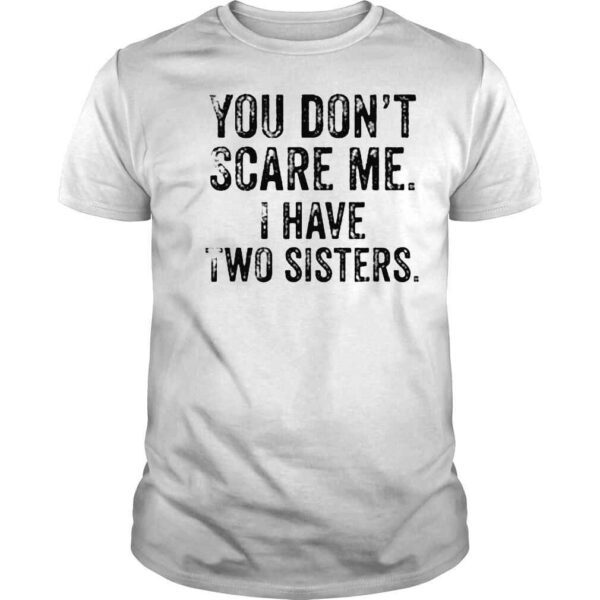 You Don’t Scare Me I Have Two Sisters Shirt