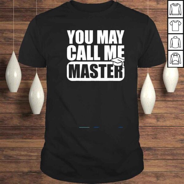 You May Call Me Master Graduation Master Degree Shirt